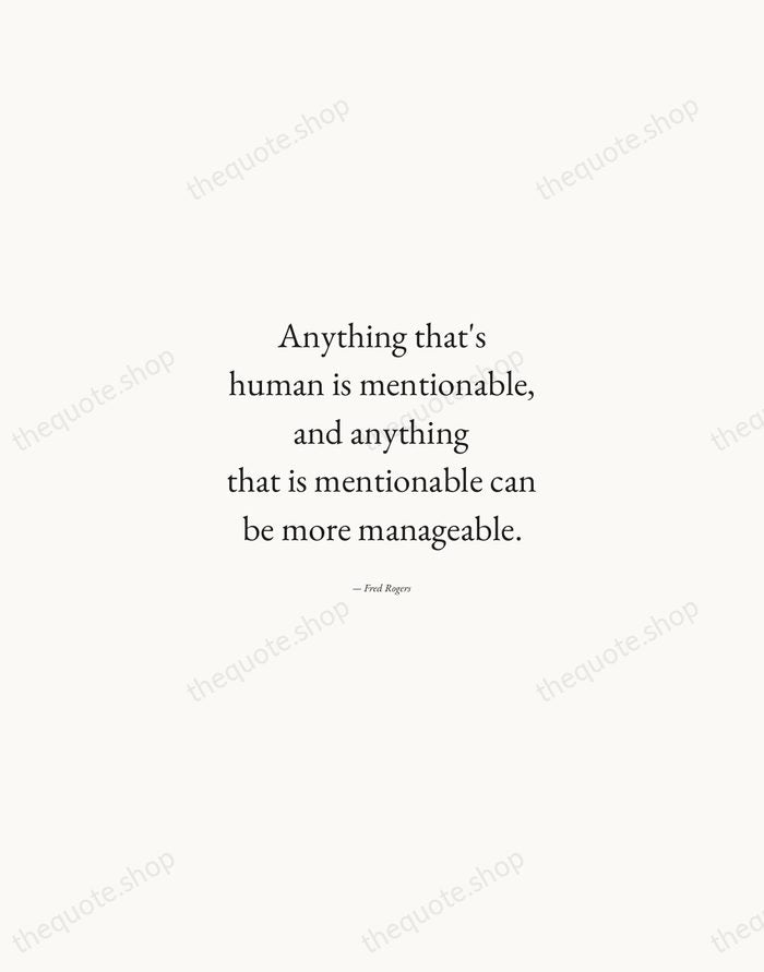 Anything that's human is mentionable, and anything that is mentionable can be… — Fred Rogers — Quiet Garamond