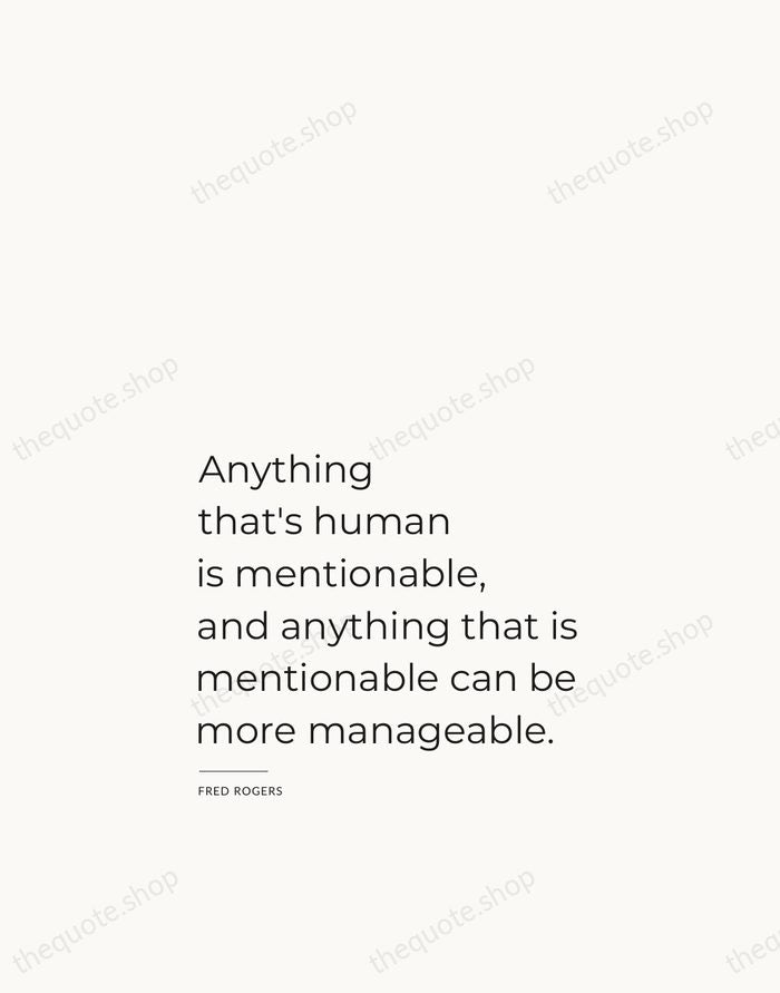 Anything that's human is mentionable, and anything that is mentionable can be… — Fred Rogers — Studio Left