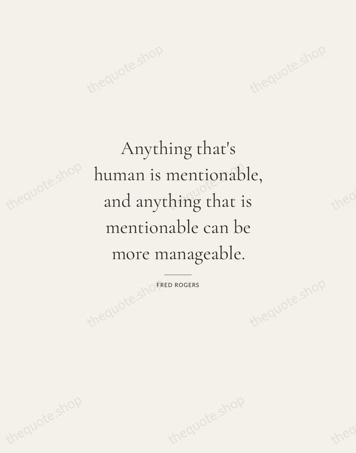 Anything that's human is mentionable, and anything that is mentionable can be… — Fred Rogers — Gallery Rule