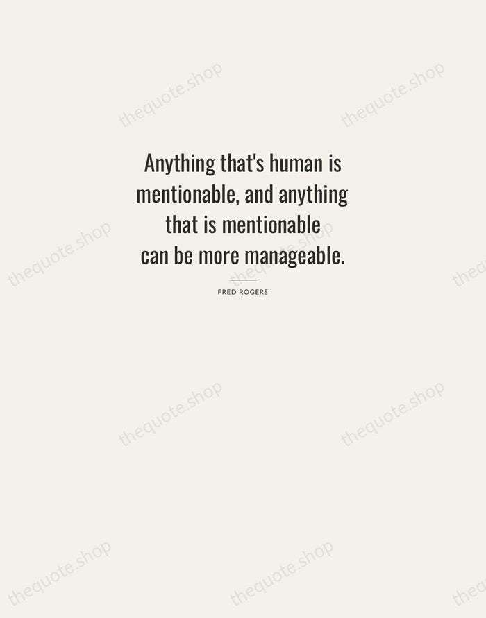 Anything that's human is mentionable, and anything that is mentionable can be… — Fred Rogers — Letterpress Caps