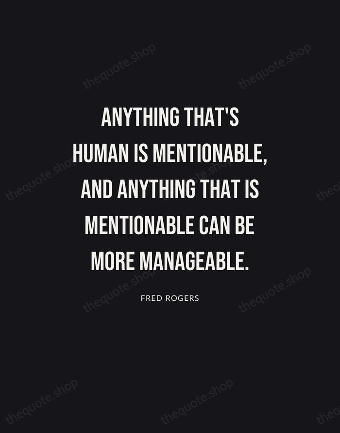 Anything that's human is mentionable, and anything that is mentionable can be… — Fred Rogers | Printable Wall Art — Poster Condensed