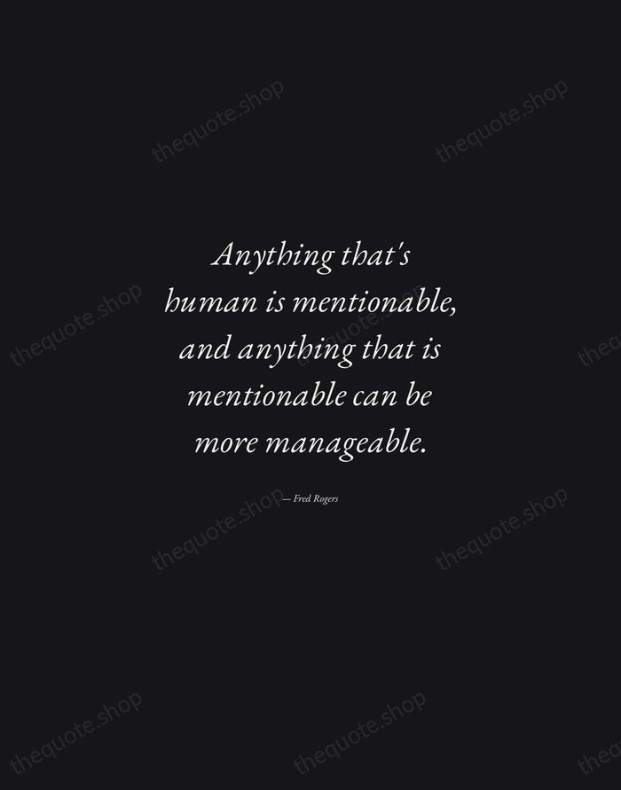 Anything that's human is mentionable, and anything that is mentionable can be… — Fred Rogers — Manuscript Italic