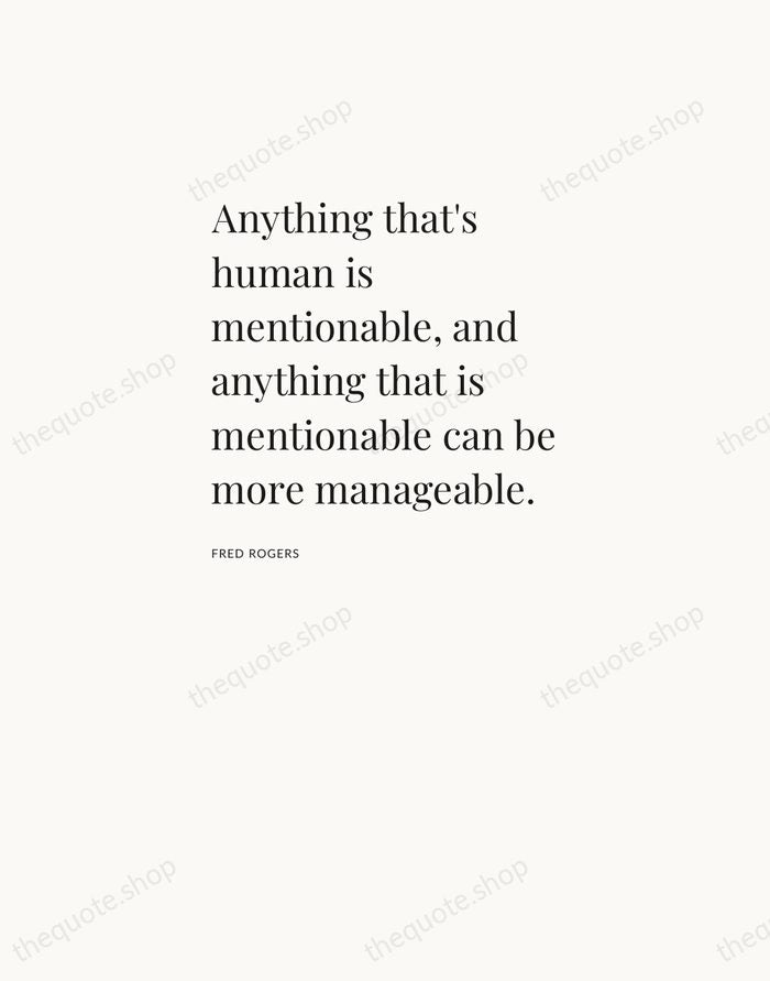 Anything that's human is mentionable, and anything that is mentionable can be… — Fred Rogers — Asymmetric Left