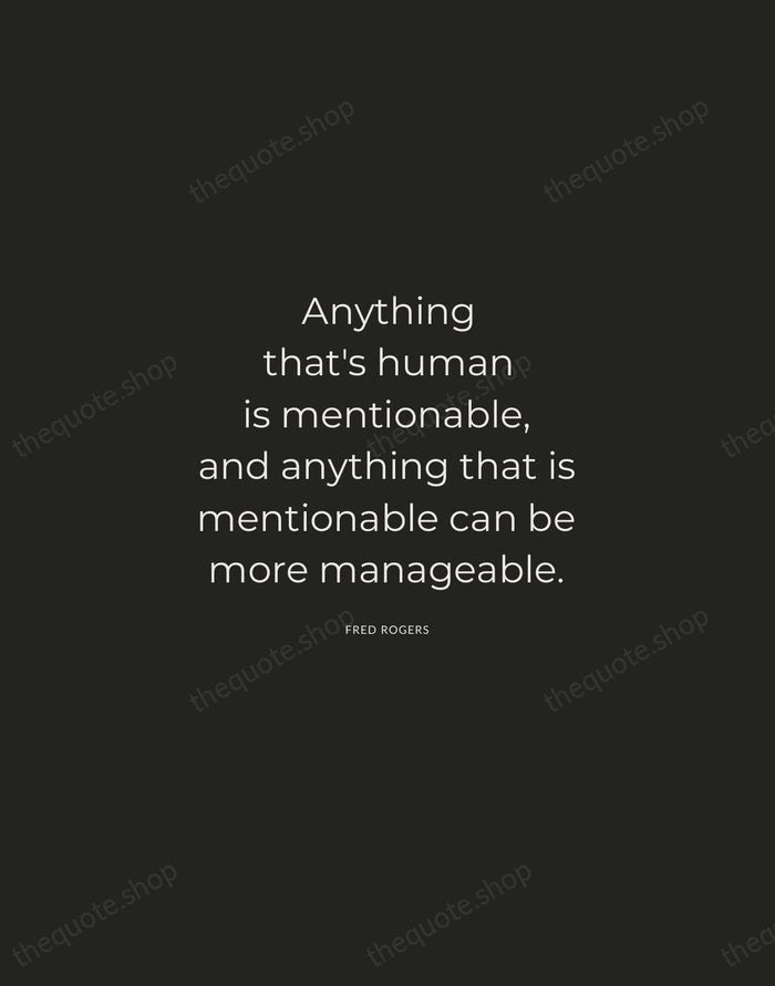 Anything that's human is mentionable, and anything that is mentionable can be… — Fred Rogers — Charcoal Sans