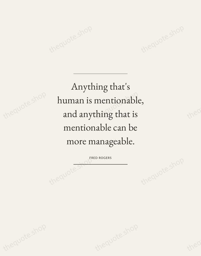 Anything that's human is mentionable, and anything that is mentionable can be… — Fred Rogers — Gallery Frame