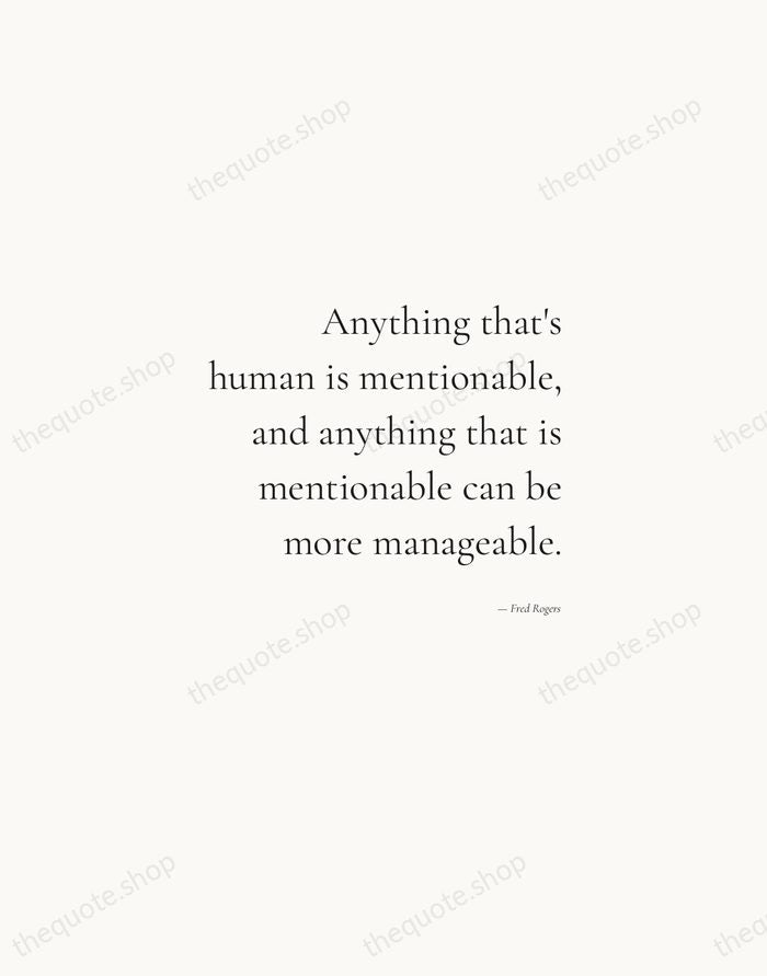 Anything that's human is mentionable, and anything that is mentionable can be… — Fred Rogers — Soft Serif Right