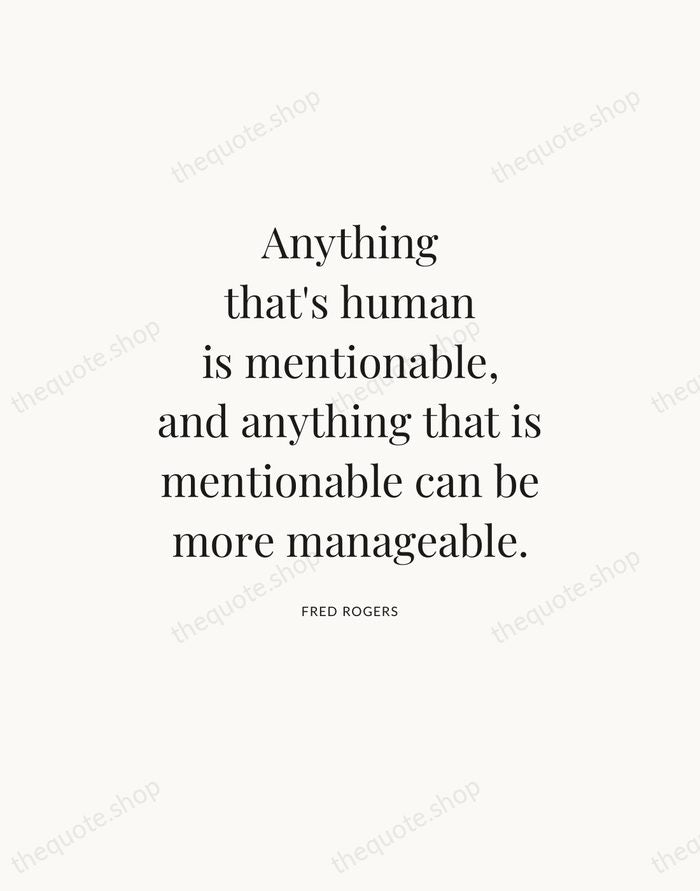 Anything that's human is mentionable, and anything that is mentionable can be… — Fred Rogers — Statement Serif