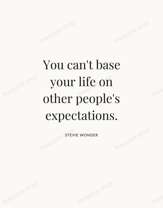 You can't base your life on other people's expectations. — Stevie Wonder | Printable Wall Art — Atelier Serif
