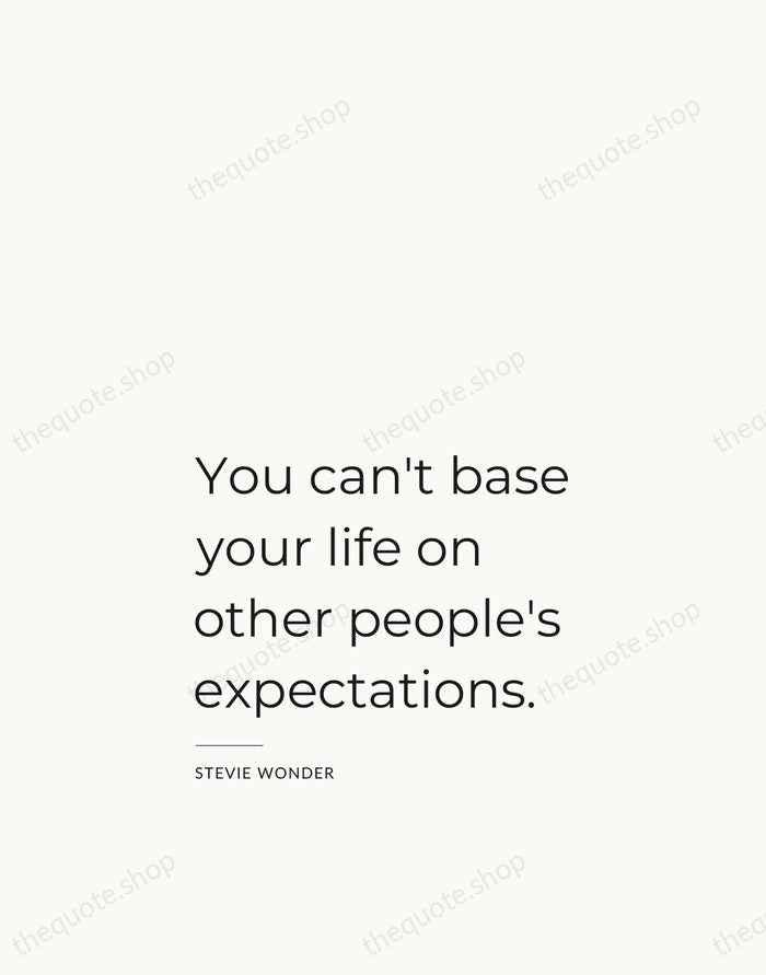 You can't base your life on other people's expectations. — Stevie Wonder — Studio Left