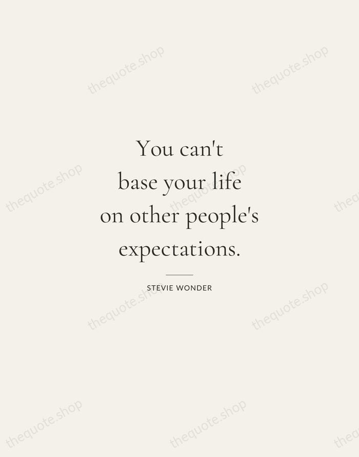You can't base your life on other people's expectations. — Stevie Wonder — Gallery Rule