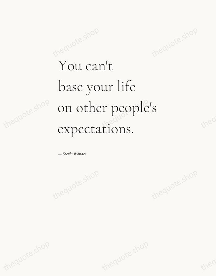 You can't base your life on other people's expectations. — Stevie Wonder — Editorial Left Serif