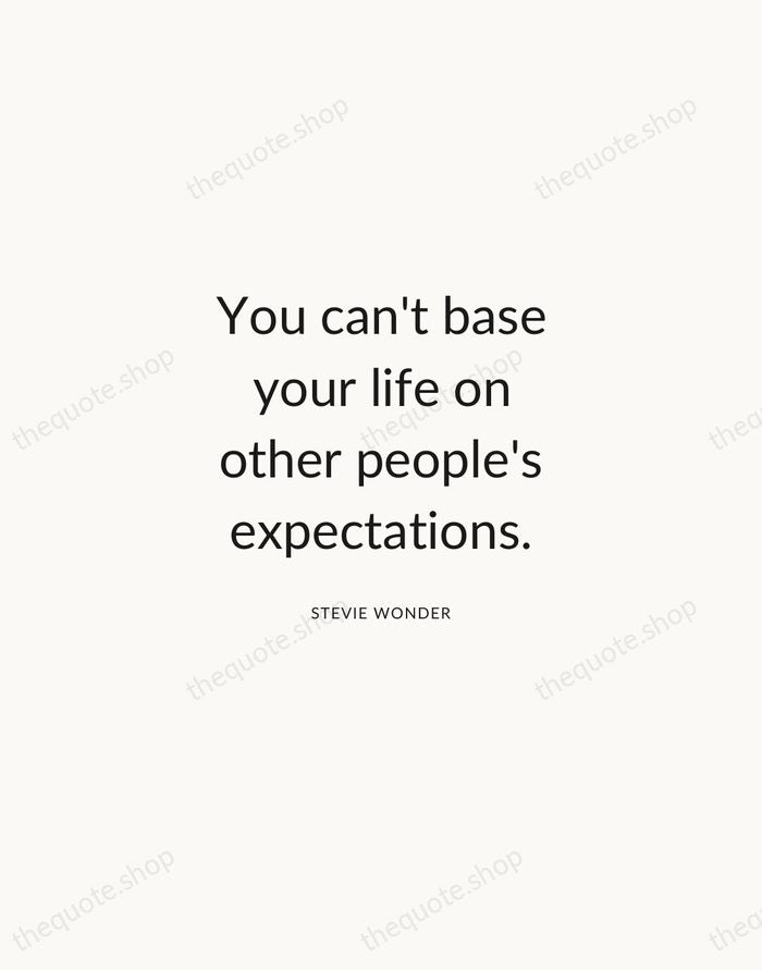 You can't base your life on other people's expectations. — Stevie Wonder — Modern Sans Calm