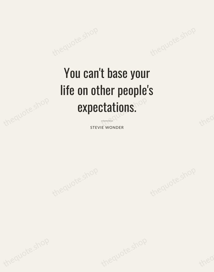You can't base your life on other people's expectations. — Stevie Wonder — Letterpress Caps