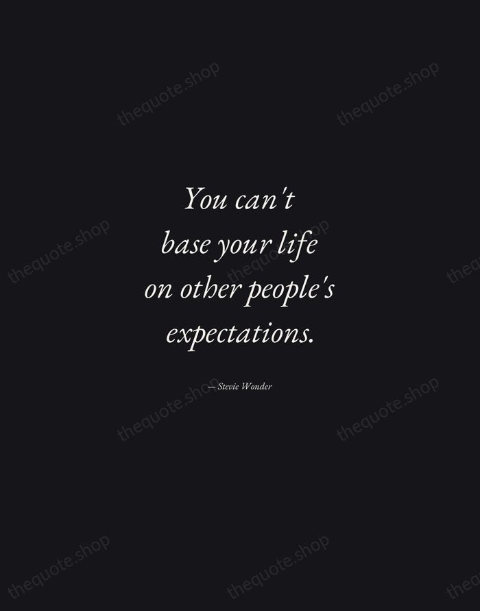 You can't base your life on other people's expectations. — Stevie Wonder — Manuscript Italic