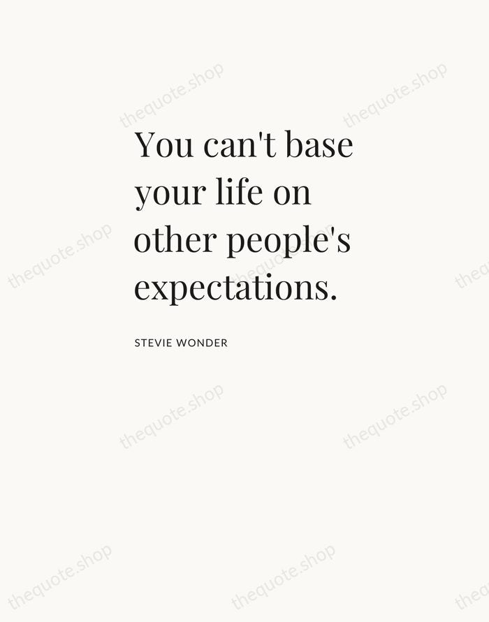 You can't base your life on other people's expectations. — Stevie Wonder — Asymmetric Left