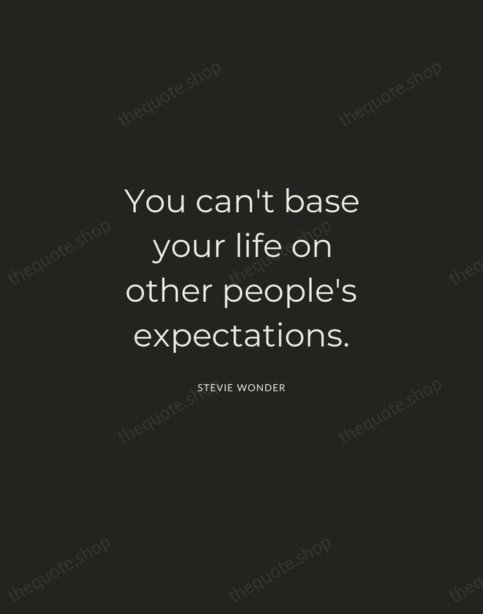 You can't base your life on other people's expectations. — Stevie Wonder — Charcoal Sans