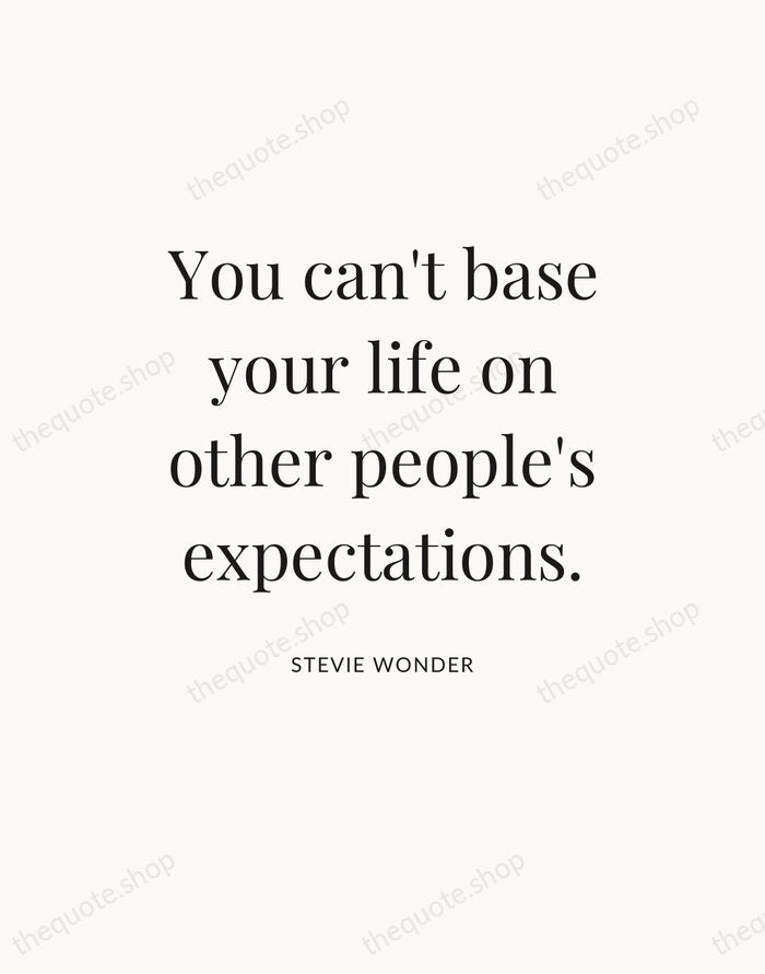You can't base your life on other people's expectations. — Stevie Wonder — Statement Serif