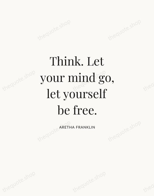 Think. Let your mind go, let yourself be free. — Aretha Franklin | Printable Wall Art — Atelier Serif