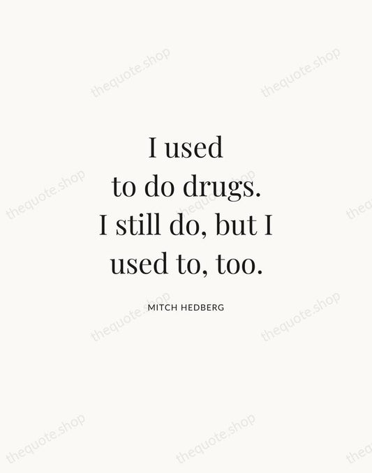 I used to do drugs. I still do, but I used to… — Mitch Hedberg | Printable Wall Art — Atelier Serif