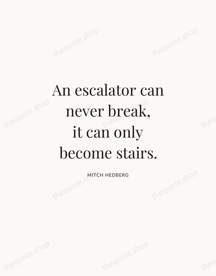An escalator can never break, it can only become stairs. — Mitch Hedberg | Printable Wall Art — Atelier Serif
