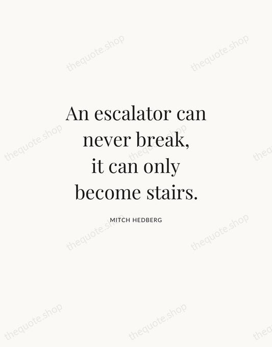 An escalator can never break, it can only become stairs. — Mitch Hedberg | Printable Wall Art — Atelier Serif