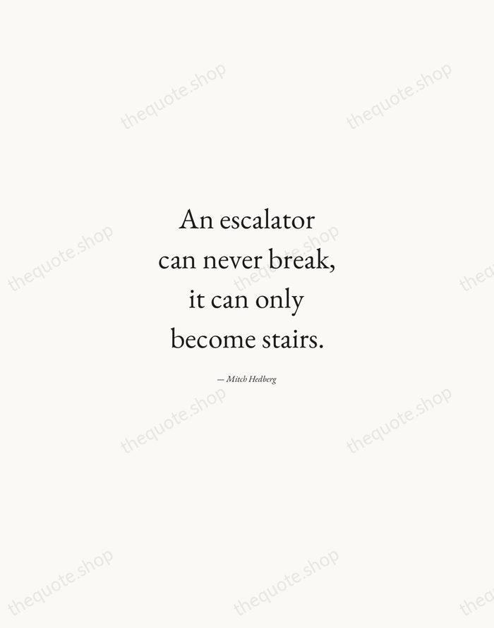An escalator can never break, it can only become stairs. — Mitch Hedberg — Quiet Garamond