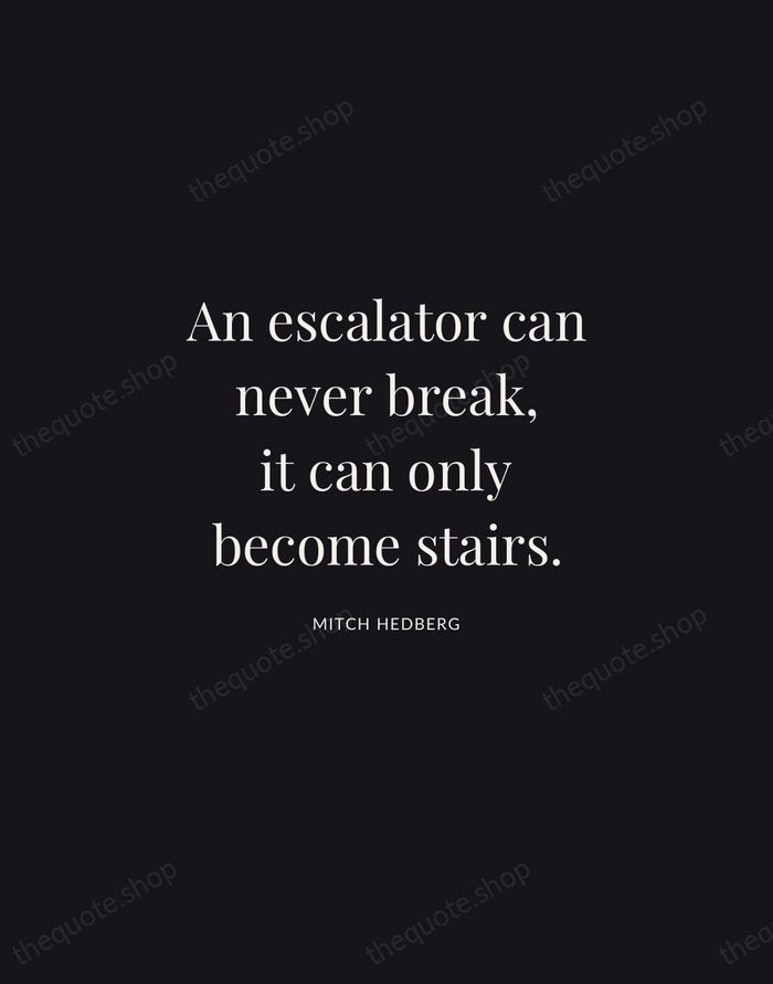 An escalator can never break, it can only become stairs. — Mitch Hedberg | Printable Wall Art — Midnight Serif