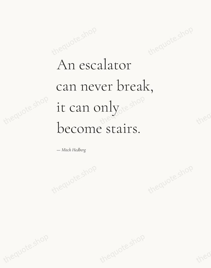 An escalator can never break, it can only become stairs. — Mitch Hedberg — Editorial Left Serif