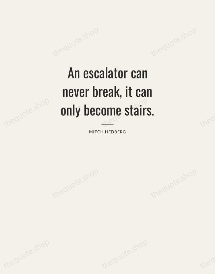 An escalator can never break, it can only become stairs. — Mitch Hedberg — Letterpress Caps