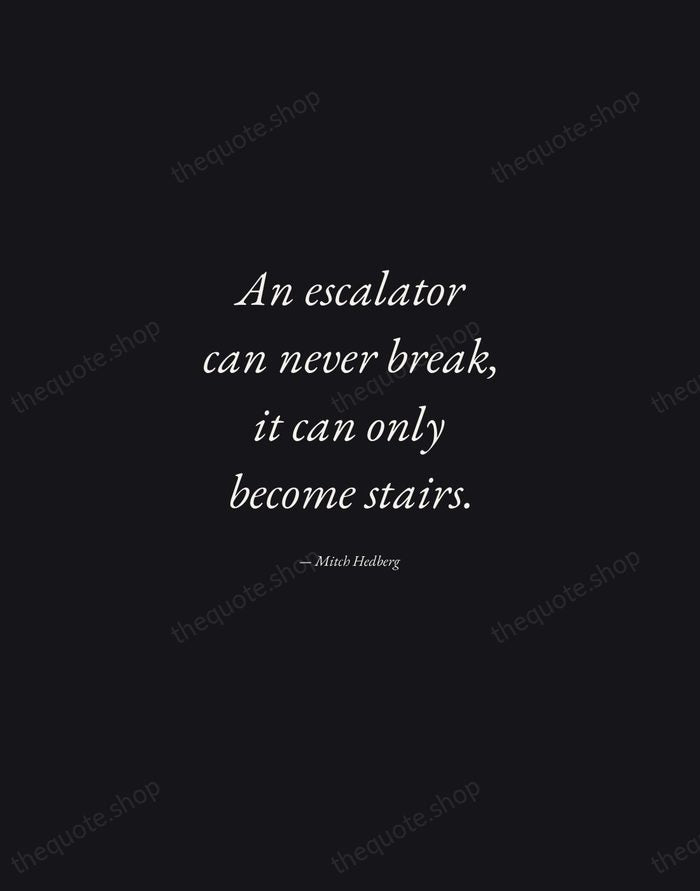An escalator can never break, it can only become stairs. — Mitch Hedberg — Manuscript Italic