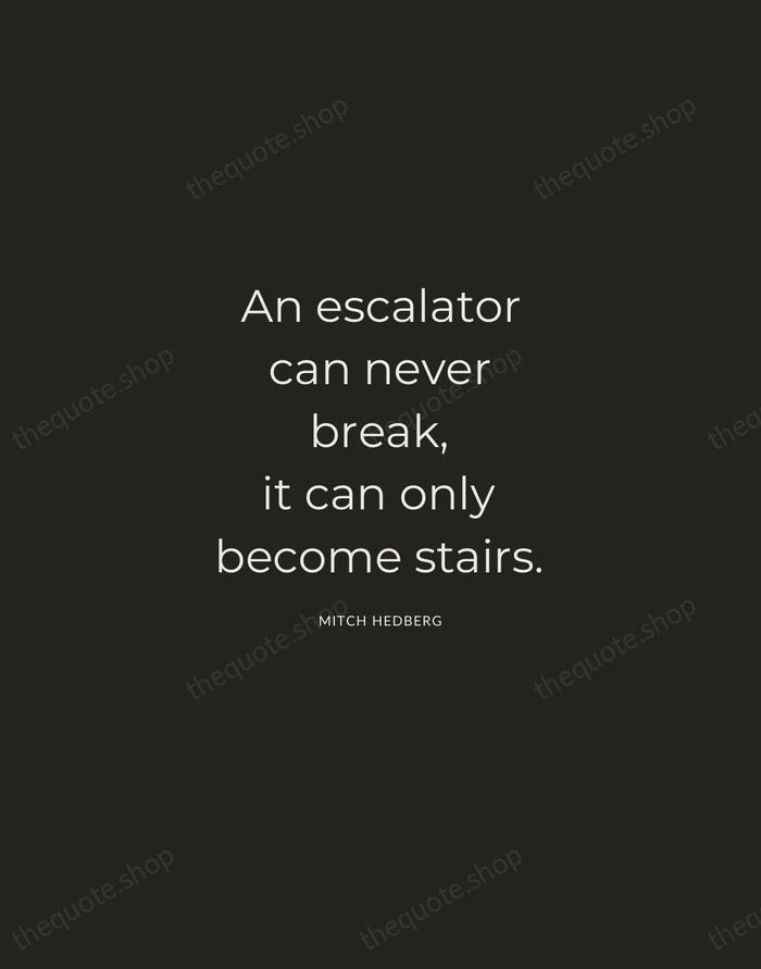 An escalator can never break, it can only become stairs. — Mitch Hedberg — Charcoal Sans