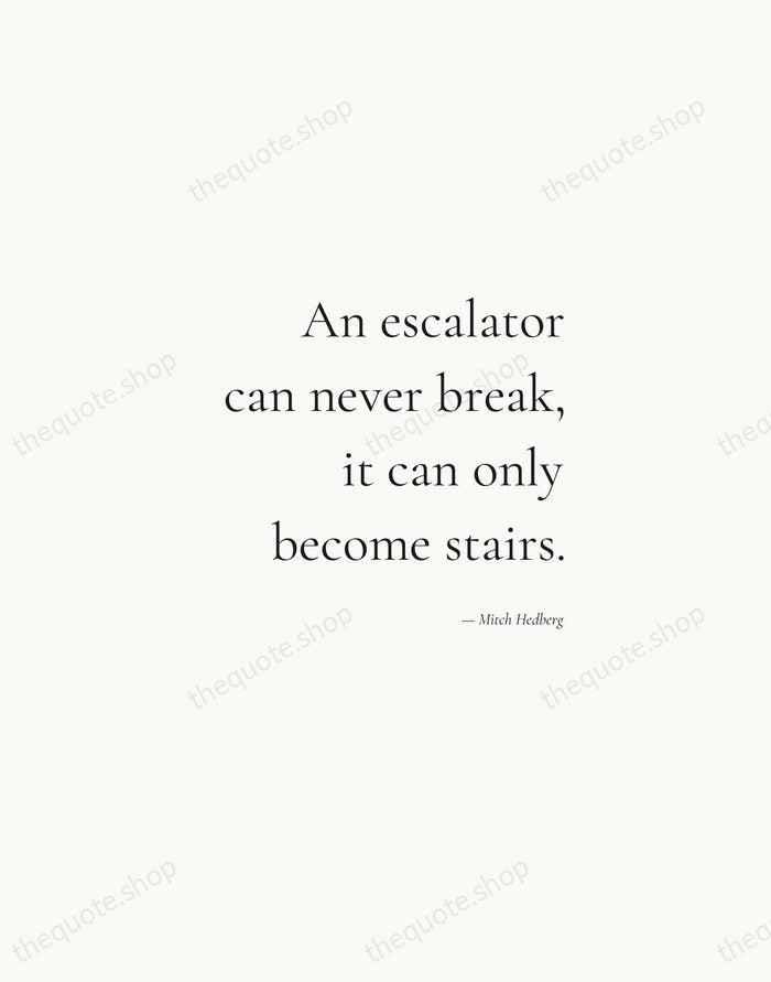 An escalator can never break, it can only become stairs. — Mitch Hedberg — Soft Serif Right