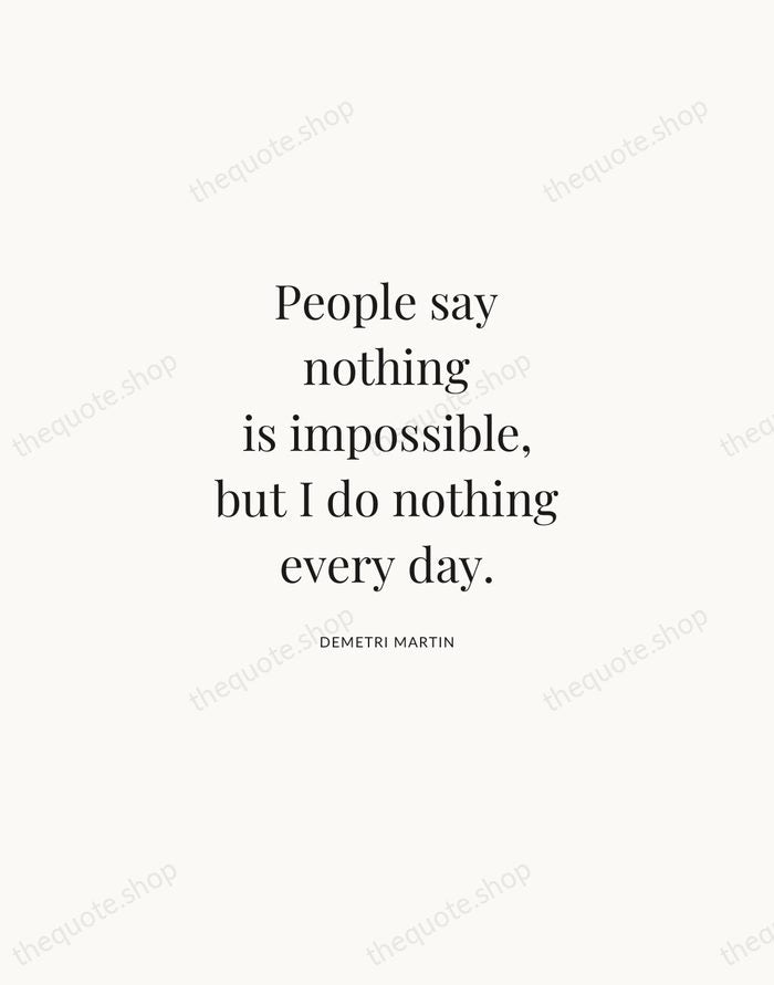 People say nothing is impossible, but I do nothing every day. — Demetri Martin | Printable Wall Art — Atelier Serif