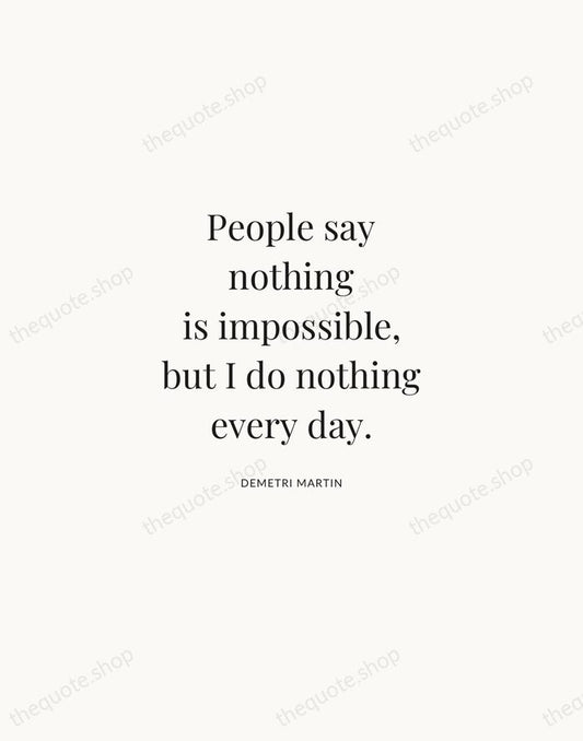 People say nothing is impossible, but I do nothing every day. — Demetri Martin | Printable Wall Art — Atelier Serif