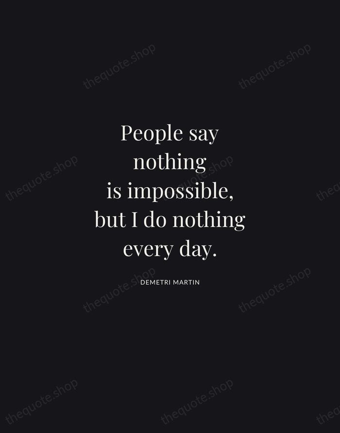 People say nothing is impossible, but I do nothing every day. — Demetri Martin | Printable Wall Art — Midnight Serif