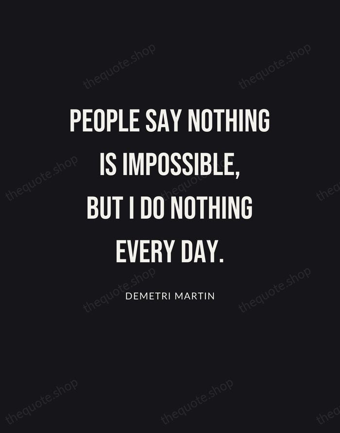 People say nothing is impossible, but I do nothing every day. — Demetri Martin | Printable Wall Art — Poster Condensed