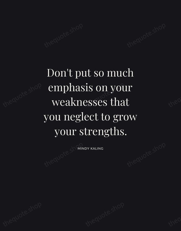Don't put so much emphasis on your weaknesses that you neglect to… — Mindy Kaling | Printable Wall Art — Midnight Serif