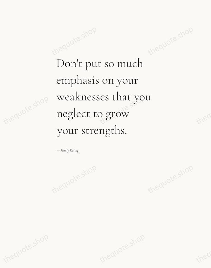 Don't put so much emphasis on your weaknesses that you neglect to… — Mindy Kaling — Editorial Left Serif