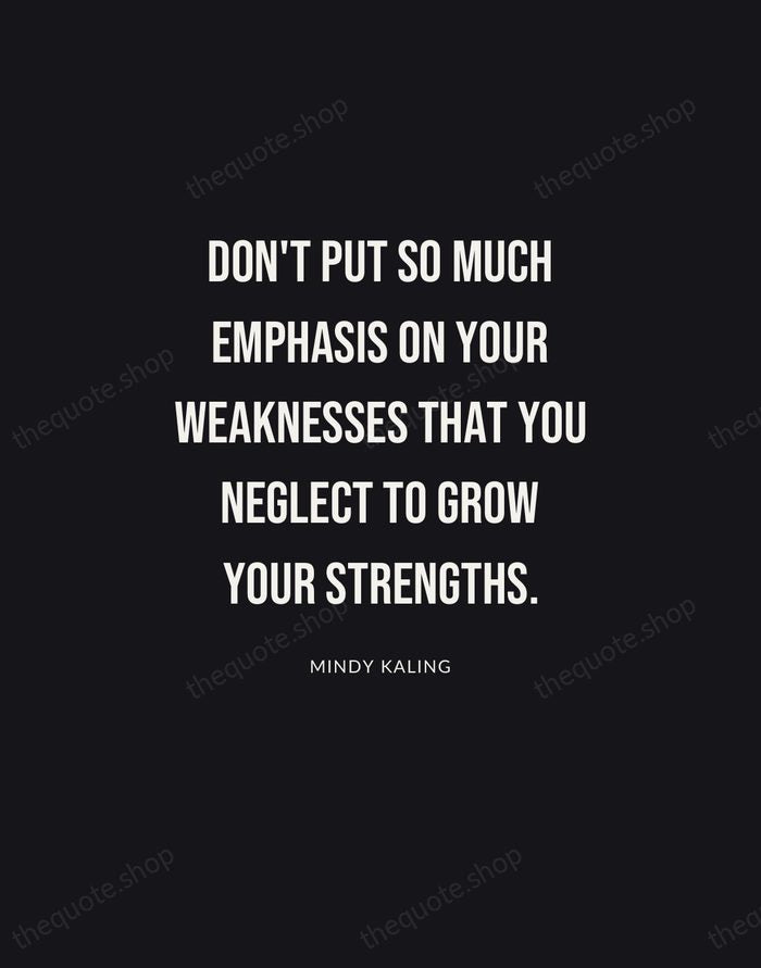 Don't put so much emphasis on your weaknesses that you neglect to… — Mindy Kaling | Printable Wall Art — Poster Condensed