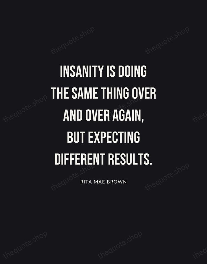 Insanity is doing the same thing over and over again, but expecting… — Rita Mae Brown | Printable Wall Art — Poster Condensed