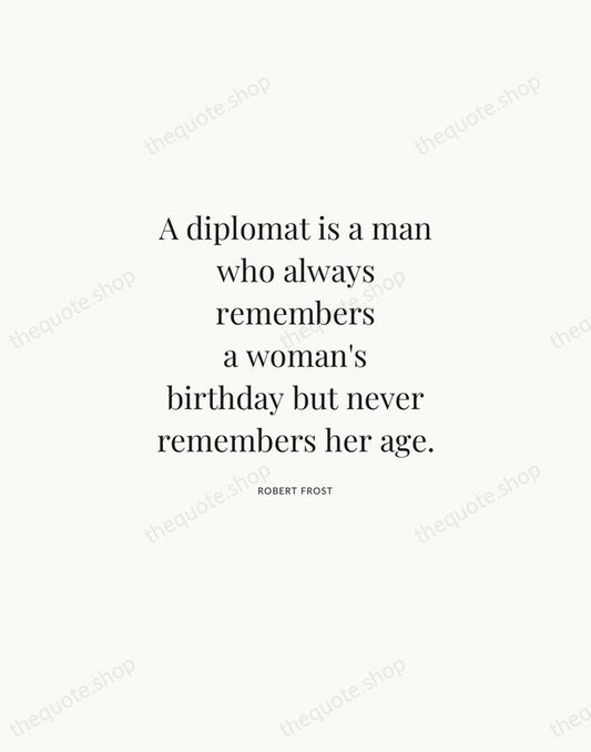 A diplomat is a man who always remembers a woman's birthday but… — Robert Frost | Printable Wall Art — Atelier Serif
