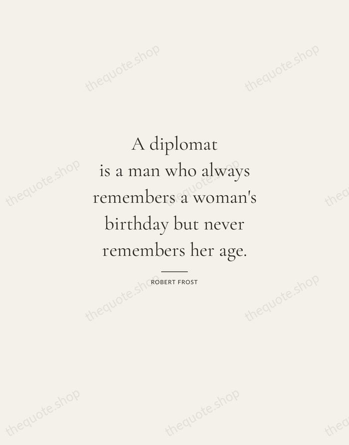 A diplomat is a man who always remembers a woman's birthday but… — Robert Frost — Gallery Rule