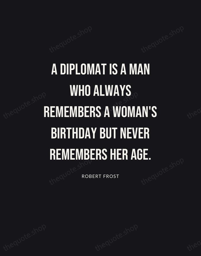 A diplomat is a man who always remembers a woman's birthday but… — Robert Frost | Printable Wall Art — Poster Condensed
