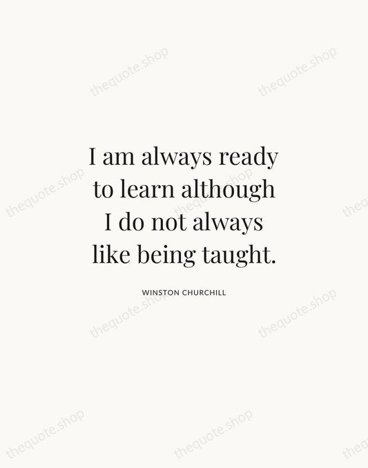 I am always ready to learn although I do not always like… — Winston Churchill | Printable Wall Art — Atelier Serif