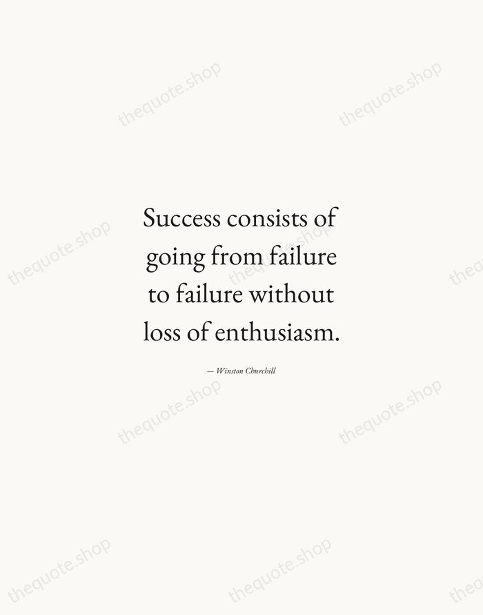 Success consists of going from failure to failure without loss of enthusiasm. — Winston Churchill — Quiet Garamond