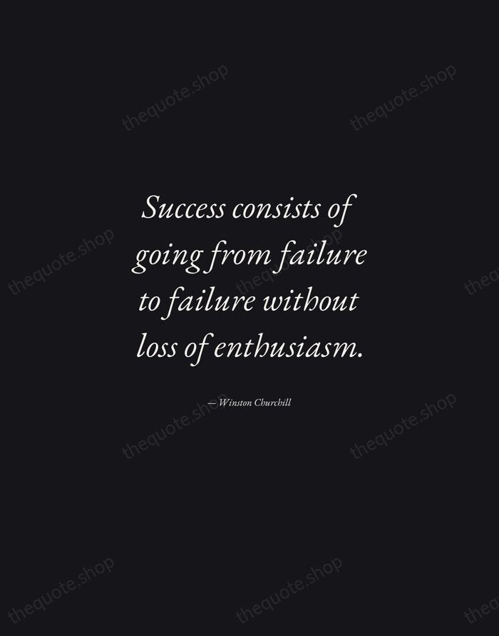 Success consists of going from failure to failure without loss of enthusiasm. — Winston Churchill — Manuscript Italic