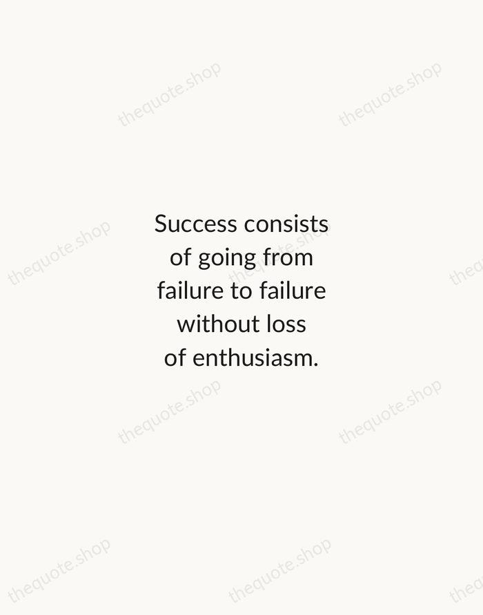 Success consists of going from failure to failure without loss of enthusiasm. — Winston Churchill — Minimal Unsigned