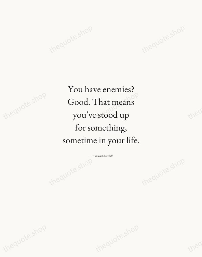 You have enemies? Good. That means you've stood up for something, sometime… — Winston Churchill — Quiet Garamond