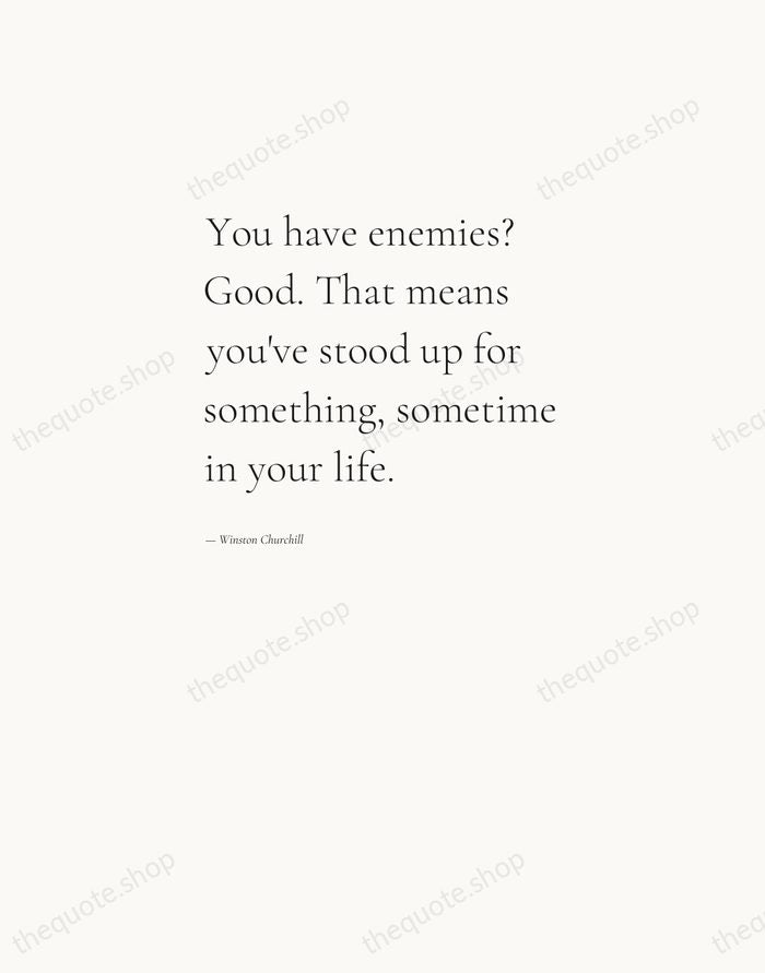 You have enemies? Good. That means you've stood up for something, sometime… — Winston Churchill — Editorial Left Serif