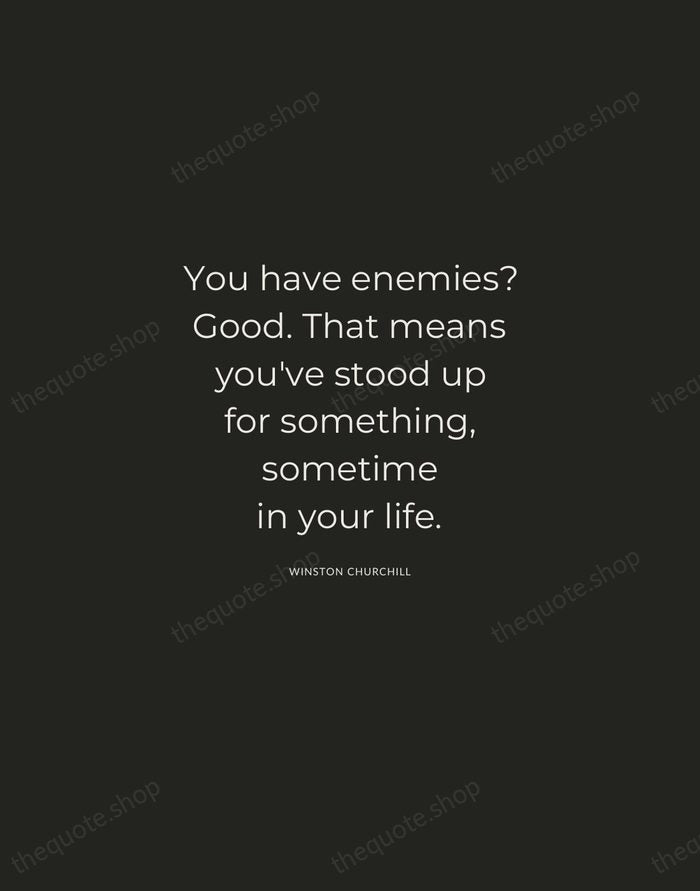 You have enemies? Good. That means you've stood up for something, sometime… — Winston Churchill — Charcoal Sans